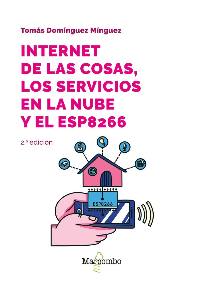 INTERNET DE LAS COSAS, LOS SERVICIOS EN LA NUBE Y EL ESP8266, de DOMINGUEZ MINGUEZ, TOMAS | portada del libro