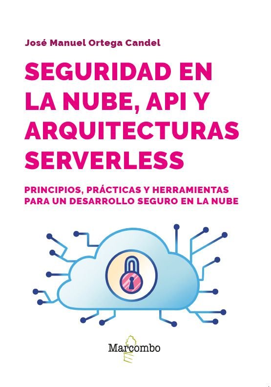 SEGURIDAD EN LA NUBE, API Y ARQUITECTURAS SERVERLESS, de ORTEGA CANDEL, JOSE MANUEL | portada del libro
