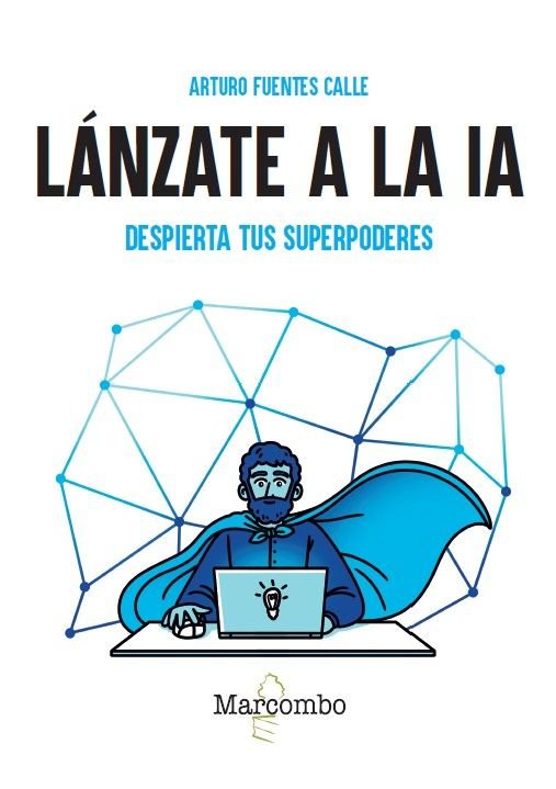 LANZATE A LA IA. DESPIERTA TUS SUPERPODERES, de FUENTES CALLE, ARTURO | portada del libro
