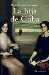 La hija de Cuba, de MARIA ELENA CRUZ VARELA | portada del libro