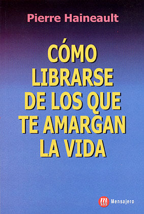 Como librarser de los que te amargan la vida, de Haineault, Pierre | portada del libro