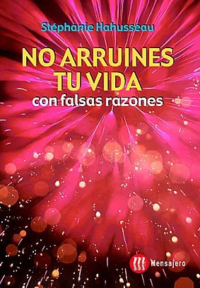 NO ARRUINES TU VIDA CON FALSAS RAZONES, de HAHUSSEAU | portada del libro