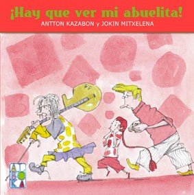 HAY QUE VER MI ABUELITA, de KAZABON, ANTTON Y MITXELENA, JOKIN | portada del libro