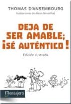 DEJA DE SER AMABLE: ¡SE AUTENTICO! EDICION ILUSTRADA -MENSAJERO, de Thomas d'Ansenbourg | portada del libro