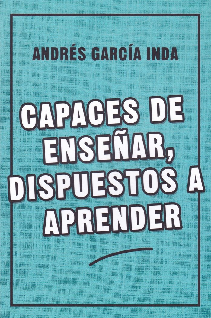 CAPACES DE ENSEÑAR, DISPUESTOS A APRENDER, de GARCIA INDA | portada del libro