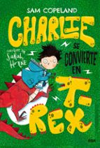 Charlie se convierte en T-Rex (Charlie), de SAM COPELAND | portada del libro