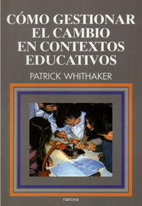 Cómo gestionar el cambio en contextos educativos, de WHITAKER, PATRICK | portada del libro