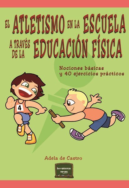 El atletismo en la escuela a través de la Educación Física, de de Castro Mangas, Adela | portada del libro