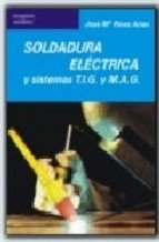 Soldadura eléctrica y sistemas T.I.G. y M.A.G, de RIVAS ARIAS, JOSE MARIA | portada del libro