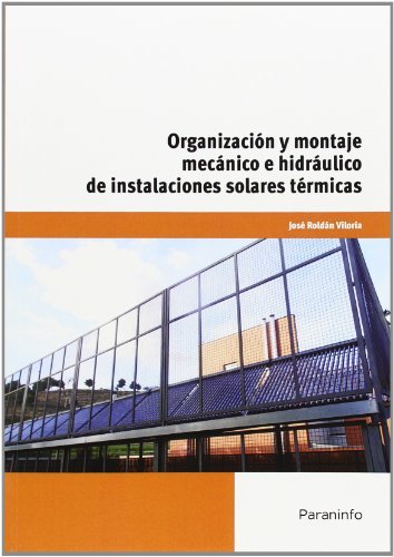 Organización y montaje mecánico e hidráulico de instalaciones solares térmicas, de ROLDÃN VILORIA, JOSÃ‰ | portada del libro