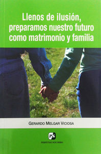 Llenos de ilusión, preparamos nuestro futuro como matrimonio y familia, de Melgar Viciosa | portada del libro