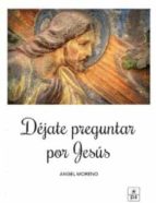 DEJATE PREGUNTAR POR JESUS, de Ángel Moreno | portada del libro