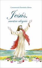 Jesús, nuestra alegría, de CARMEN MARIA HERNANDEZ ALONSO | portada del libro