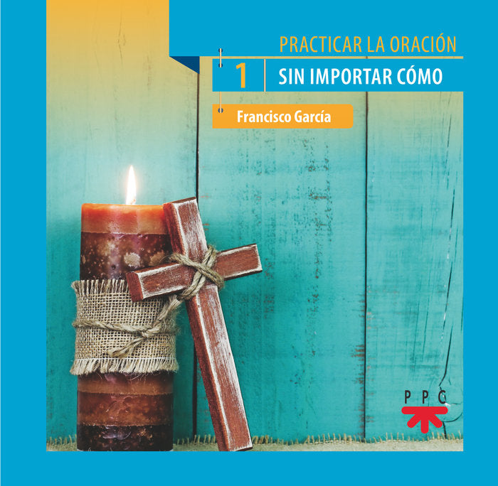 Practicar la oración, 1. Sin importar cómo, de García Martínez, Francisco | portada del libro