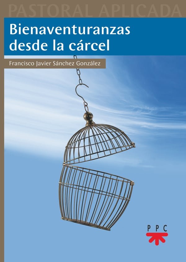 BIENAVENTURANZAS DESDE LA CARCEL, de SANCHEZ GONZALEZ, FRANCISCO JAVIER | portada del libro