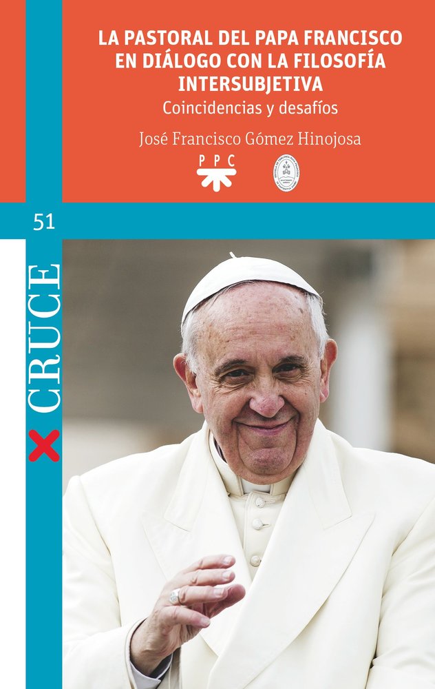 LA PASTORAL DEL PAPA FRANCISCO EN DIALOGO CON LA FILOSOFIA INTERSUBJETIVA, de GOMEZ HINOJOSA, JOSE FRANCISCO | portada del li