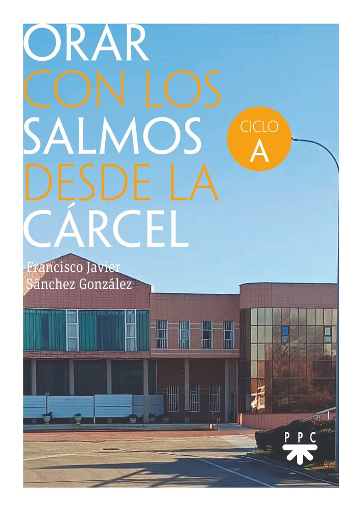 ORAR CON LOS SALMOS DESDE LA CARCEL. CICLO A, de SANCHEZ GONZALEZ, FRANCISCO JAVIER | portada del libro