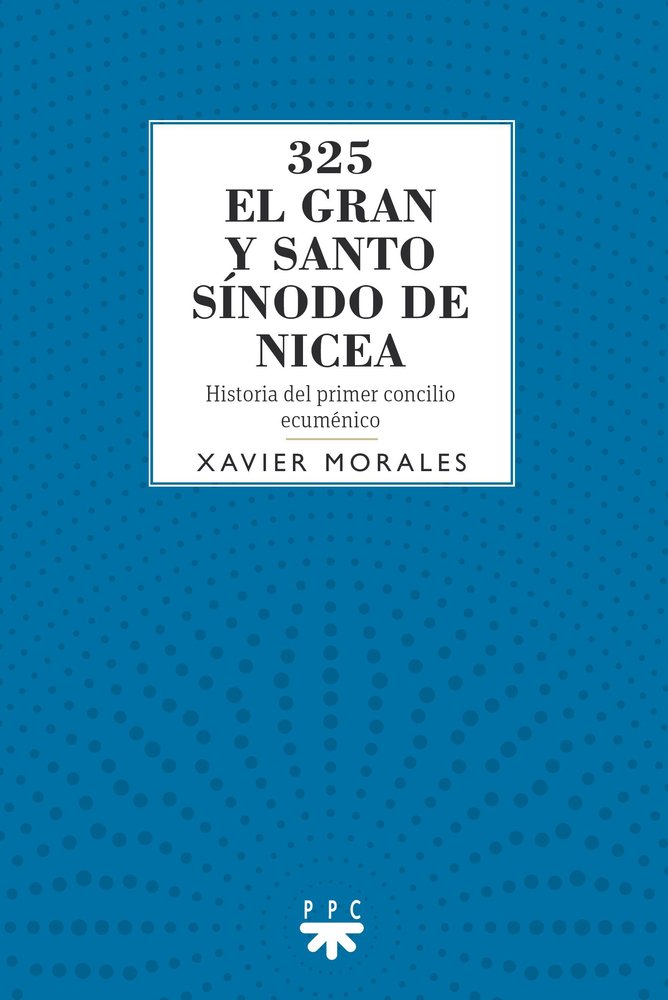 325 EL GRAN Y SANTO SINODO DE NICEA, de MORALES, XAVIER | portada del libro