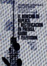 El derecho de réplica y rectificación en prensa, radio y televisión, de González Ballesteros, Teodoro | portada del libro