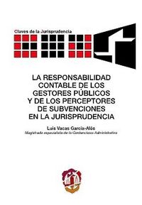 La responsabilidad contable de los gestores públicos y de los perceptores de subvenciones en la juri, de Vacas García-Alós, L
