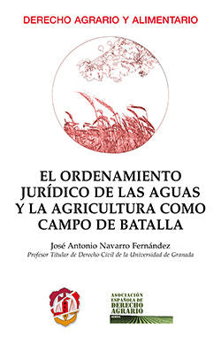 El ordenamiento jurídico de las aguas y la agricultura como campo de batalla, de Navarro Fernández, José Antonio | portada de