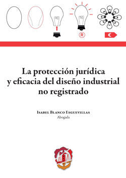 La protección jurídica y eficacia del diseño industrial no registrado, de Blanco Esguevillas, Isabel | portada del libro