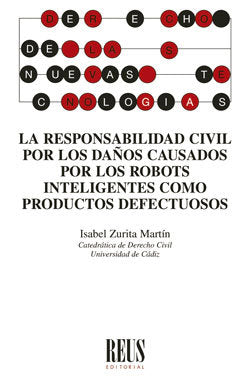 La responsabilidad civil por los daños causados por los robots inteligentes como productos defectuos, de Zurita Martín , Isab