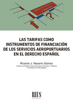 Las tarifas como instrumentos de financiación de los servicios aeroportuarios en el Derecho español, de Navarro Gómez, Ricard