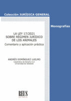 LA LEY 172021 SOBRE REGIMEN JURIDICO DE LOS ANIMALES, de ANDRES DOMINGUEZ LUELMO | portada del libro