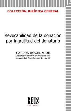 REVOCABILIDAD DE LA DONACION POR INGRATITUD DEL DONATARIO, de ROGEL VIDE, CARLOS | portada del libro