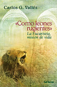 Como leones rugientes"$La Eucaristía, misión de vida, de González Vallés, Carlos | portada del libro