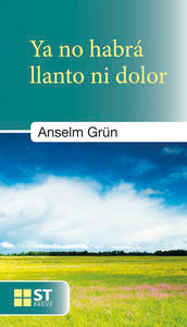 Ya no habrá llanto ni dolor, de Grün, Anselm | portada del libro
