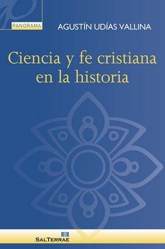CIENCIA Y FE CRISTIANA EN LA HISTORIA, de UDIAS VALLINA, AGUSTIN | portada del libro