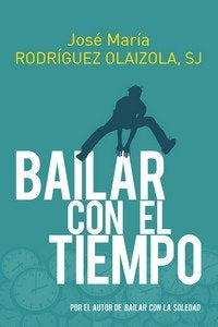 BAILAR CON EL TIEMPO, de JOSE MARIA RODRIGUEZ OLAIZOLA SJ | portada del libro