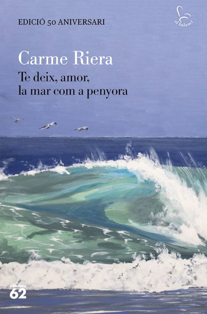 TE DEIX, AMOR, LA MAR COM A PENYORA - EDICIO ESPECIAL 50 ANYS, de RIERA, CARME | portada del libro