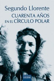 CUARENTA AÑOS EN EL CIRCULO POLAR NE., de LLORENTE, SEGUNDO | portada del libro