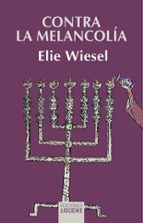 CONTRA LA MELANCOLIA, de Elie Wiesel | portada del libro