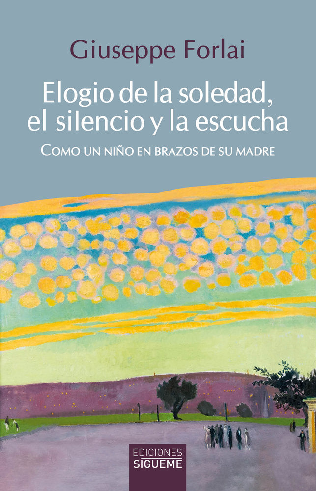 ELOGIO DE LA SOLEDAD, EL SILENCIO Y LA ESCUCHA, de FORLAI, GIUSEPPE | portada del libro