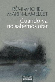 CUANDO YA NO SABEMOS ORAR, de MARIN-LAMELLET, REMI-MICHEL | portada del libro