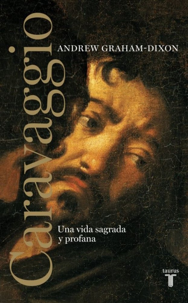 CARAVAGGIO. UNA VIDA SAGRADA Y PROFANA, de GRAHAM-DIXON, ANDREW | portada del libro