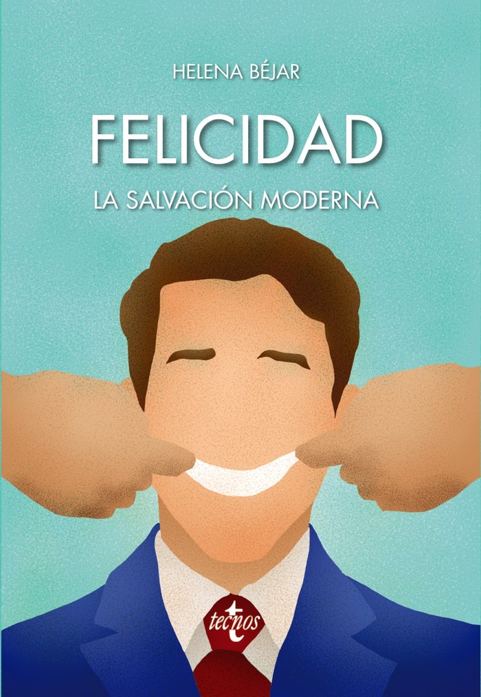 Felicidad: la salvación moderna, de Béjar, Helena | portada del libro