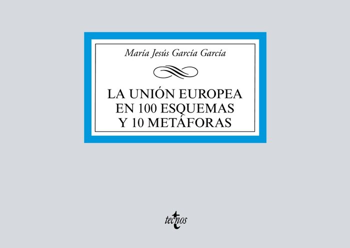 La Unión Europea en 100 esquemas y 10 metáforas, de García García, María Jesús | portada del libro