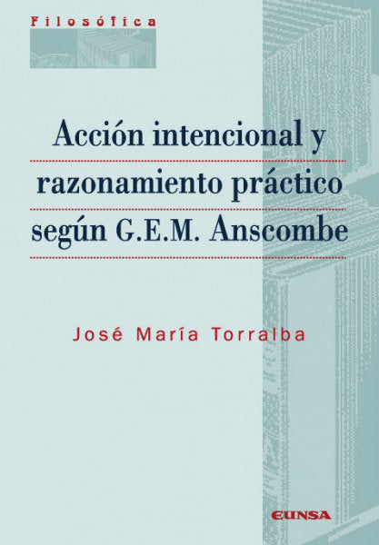 Acción intencional y razonamiento práctico según G.E.M. Anscombe, de Torralba López, José María | portada del libro