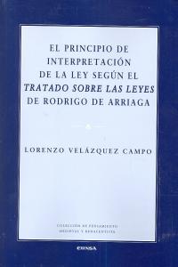 El principio de interpretación de la ley según el Tratado sobre las leyes de Rodrigo de Arriaga, de Velázquez Campo, Lorenzo 