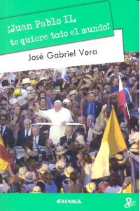 Juan Pablo II, te quiere todo el mundo, de Vera, José Gabriel | portada del libro
