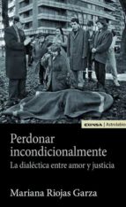 Perdonar incondicionalmente: la dialéctica entre amor y justicia, de MARIANA RIOJAS GARZA | portada del libro