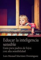 EDUCAR LA INTELIGENCIA SENSIBLE, de LUIS MANUEL MARTINEZ DOMINGUEZ | portada del libro