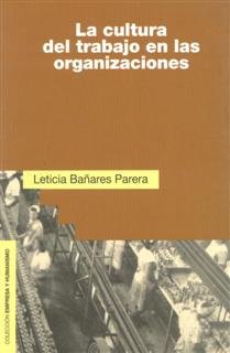 La cultura del trabajo en las organizaciones, de Bañares, Leticia | portada del libro