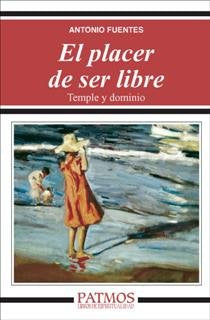 El placer de ser libre. Temple y dominio, de Fuentes Mendiola, Antonio | portada del libro