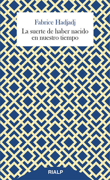 La suerte de haber nacido en nuestro tiempo, de Hadjadj, Fabrice | portada del libro